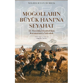 Moğolların Büyük Hanı’na Seyahat - 13. Yüzyılda Istanbul’dan Karakurum’a Yolculuk (1253-1255) Wilhelm Von Rubruk