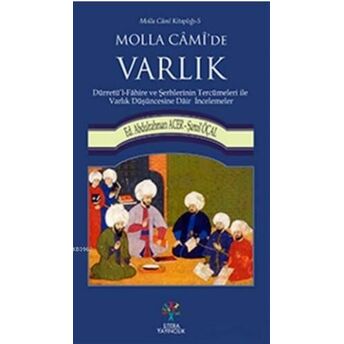 Molla Cami'de Varlık; Dürretü'l - Fahire Ve Şerhlerinin Tercümeleri Ile Varlık Düşüncesine Dair Incelemelerdürretü'l - Fahire Ve Şerhlerinin Tercümeleri Ile Varlık Düşüncesine Dair Incelemeler Şamil Öçal