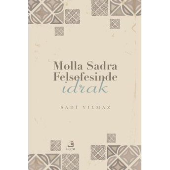 Molla Sadra Felsefesinde Idrak Sadi Yılmaz