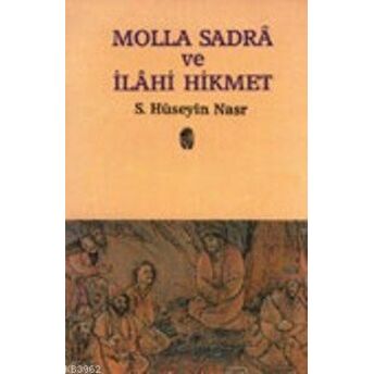 Molla Sadra Ve Ilahi Hikmet Seyyid Hüseyin Nasr