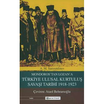 Mondoros'Tan Lozan'A Türkiye Ulusal Kurtuluş Savaşı Tarihi 1918-1923 A. M. Samsutdinov