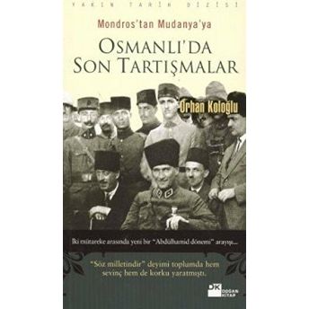 Mondros’tan Mudanya’ya Osmanlı’da Son Tartışmalar Orhan Koloğlu