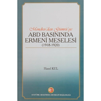 Mondros'Dan Gümrü'Ye Abd Basınında Ermeni Meselesi (1918 - 1920) Hazel Kul