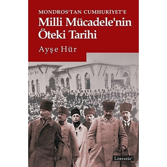 Mondros'tan Cumhuriyet'e Milli Mücadele'nin Öteki Tarihi Ayşe Hür