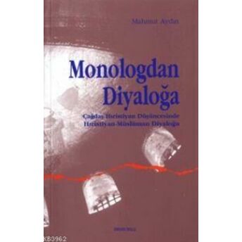 Monologdan Diyaloğa;Çağdaş Hıristiyan Düşüncesinde Hıristiyan-Müslüman Diyaloğuçağdaş Hıristiyan Düşüncesinde Hıristiyan-Müslüman Diyaloğu Mahmud Aydın