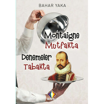 Montaigne Mutfakta Denemeler Tabakta Bahar Yaka