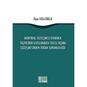 Montreal Sözleşmesi Uyarınca Taşıyıcının Uluslararası Yolcu Taşıma Sözleşmesinden Doğan Sorumluluğu