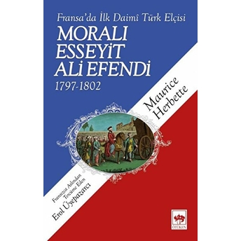 Moralı Esseyit Ali Efendi (1797-1802) - Fransa’da Ilk Daimi Türk Elçisi Maurice Herbette