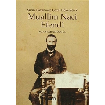 Muallim Naci Efendi / Şiirin Hazanında Gazel Dökenler 5 M. Kayahan Özgül