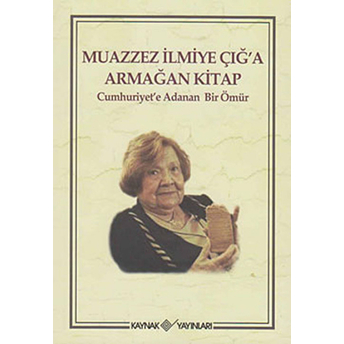 Muazzez Ilmiye Çığ'a Armağan Kitap Cumhuriyet'e Adanan Bir Ömür Anonim
