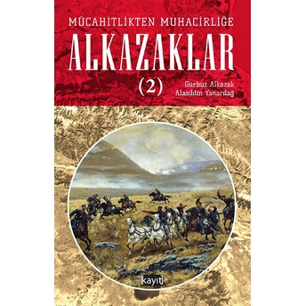 Mücahitlikten Muhacirliğe Alkazaklar 2 - Gürbüz Alkazak