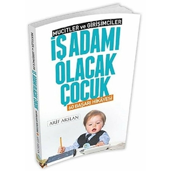 Mucitler Ve Girişimciler - Iş Adamı Olacak Çocuk Arif Arslan