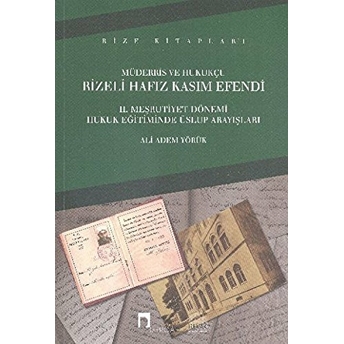 Müderris Ve Hukukçu Rizeli Hafız Kasım Efendi: 2. Meşrutiyet Dönemi Hukuk Eğitiminde Üslup Arayışları Ali Adem Yörük