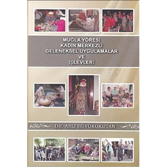 Muğla Yöresi Kadın Merkezli Geleneksel Uygulamalar Ve Işlevleri Aslı Büyükokutan