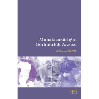 Muhafazakarlığın Görünürlük Arzusu M. Metin Adıgüzel