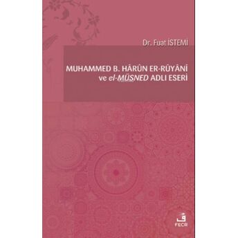 Muhammed B. Hârûn Er-Rûyânî Ve El-Müsned Adlı Eseri Fuat Istemi