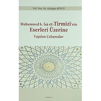 Muhammed B.isa Et-Tirmizi'nin Eserleri Üzerine Yapılan Çalışmalar Erdoğan Köycü