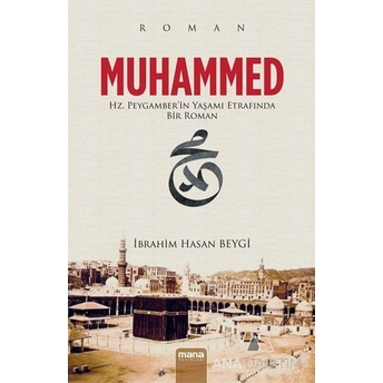 Muhammmed; Hz.peygamber'in Yaşamı Etrafında Bir Romanhz.peygamber'in Yaşamı Etrafında Bir Roman Ibrahim Hasan Beygi