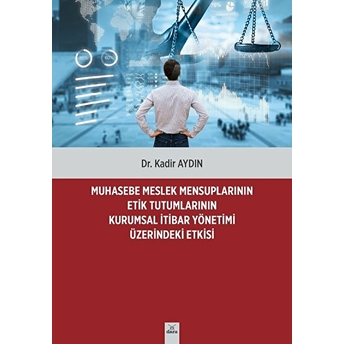 Muhasebe Meslek Mensuplarının Etik Tutumlarının Kurumsal Itibar Yönetimi Üzerindeki Etkisi