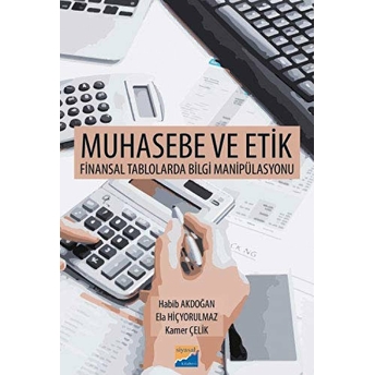 Muhasebe Ve Etik Finansal Talolarda Bilgi Manipülasyonu - Habib Akdoğan - Ela Hiçyorulmaz - Kamer Çelik