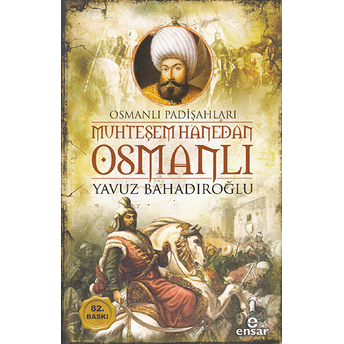 Muhteşem Hanedan Osmanlı - Osmanlı Padişahları Yavuz Bahadıroğlu