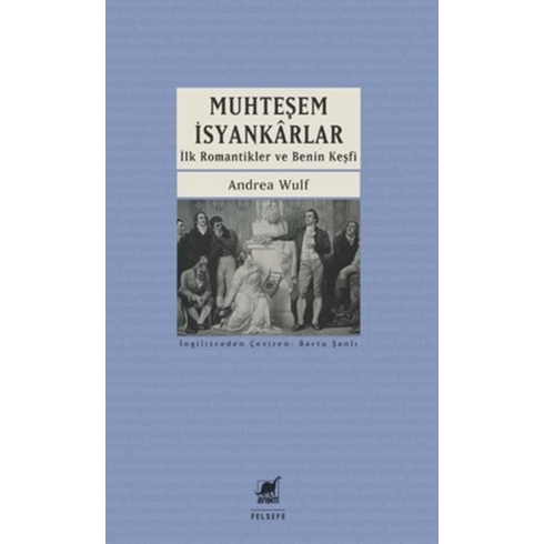 Muhteşem Isyankârlar: Ilk Romantikler Ve Benin Keşfi Andrea Wulf