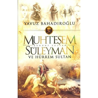 Muhteşem Kanuni Sultan Sileyman Ve Hürrem Sultan Yavuz Bahadıroğlu