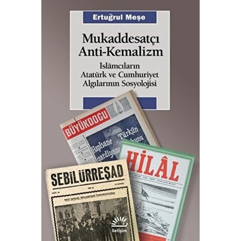 Mukaddesatçı Anti-Kemalizm Slamcıların Atatürk Ve Cumhuriyet Algılarının Sosyolojisi Ertuğrul Meşe