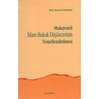 Mukayeseli Islam Hukuk Düşüncesinin Temellendirilmesi Ebu Zeyd Ed-Debusi