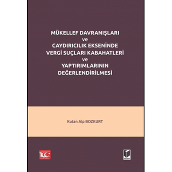 Mükellef Davranışları Ve Caydırıcılık Ekseninde Vergi Suçları Kabahatleri Ve Yaptırımlarının Değerlendirilmesi Kutan Alp Bozkurt