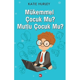 Mükemmel Çocuk Mu? Mutlu Çocuk Mu? Katie Hurley