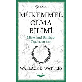 Mükemmel Olma Bilimi - Kısaltılmış Klasikler Serisi Wallace D. Wattles