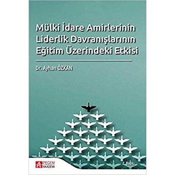 Mülki Idare Amirlerinin Liderlik Davranışlarının Eğitim Üzerindeki Etkisi - Ayhan Özkan