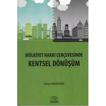 Mülkiyet Hakkı Çerçevesinde Kentsel Dönüşüm Hakan Karadabağ