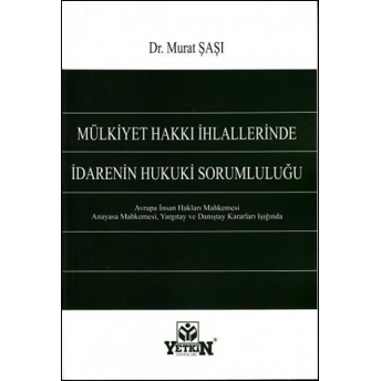 Mülkiyet Hakkı Ihlallerine Idarenin Hukuki Sorumluluğu Murat Şaşı