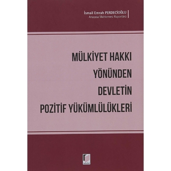 Mülkiyet Hakkı Yönünden Devletin Pozitif Yükümlülükleri - Ismail Emrah Perdecioğlu