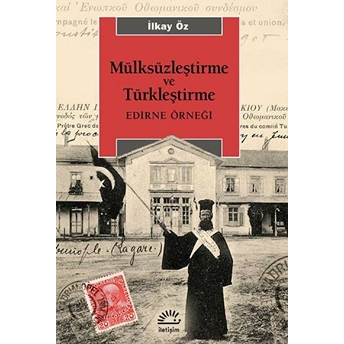 Mülksüzleştirme Ve Türkleştirme - Edirne Örneği Ilkay Öz