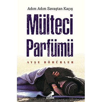 Mülteci Parfümü - Adım Adım Savaştan Kaçış Ayşe Böhürler