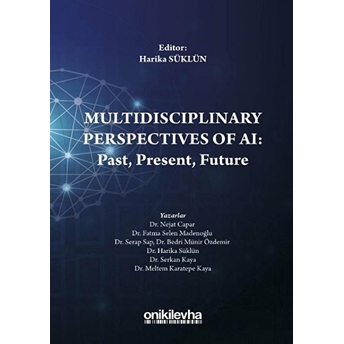 Multidisciplinary Perspectives Of Aı: Past, Present, Future - Kolektif