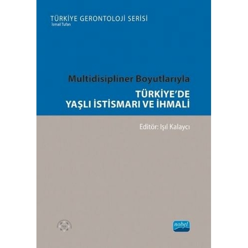 Multidisipliner Boyutlarıyla Türkiye’de Yaşlı Istismarı Ve Ihmali