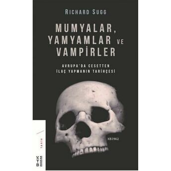 Mumyalar, Yamyamlar Ve Vampirler; Avrupa'da Cesetten Ilaç Yapmanın Tarihiavrupa'da Cesetten Ilaç Yapmanın Tarihi Richard Sug