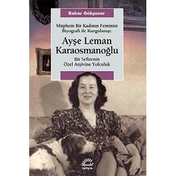 Müphem Bir Kadının Feminist Biyografi Ile Kurgulanışı: Ayşe Leman Karaosmanoğlu Bir Sefirenin Bahar Gökpınar