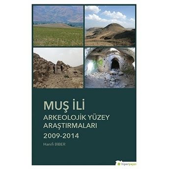 Muş Ili Arkeolojik Yüzey Araştırmaları 2009-2014 - Hanifi Biber