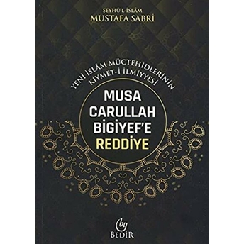 Musa Carullah Bigiyef'E Reddiye - Yeni Islam Müctehidlerinin Kıymet-I Ilmiyyesi Şeyhu'L Islam Mustafa Sabri Efendi