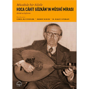 Musıkide Bir Silsile Hoca Cahit Gözkan'ın Musiki Mirası Cilt 1: Kütük Cemil Altınbilek