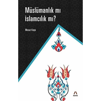 Müslamanlık Mı Islamcılık Mı? Mesut Kaya