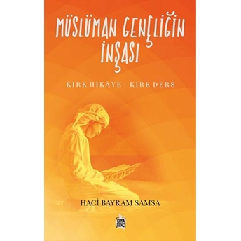 Müslüman Gençliğin Inşası - Kırk Hikaye-Kırk Ders Hacı Bayram Şamşa