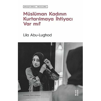 Müslüman Kadının Kurtarılmaya Ihtiyacı Var Mı? Lila Abu-Lughod