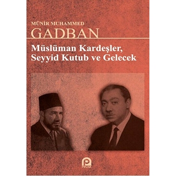 Müslüman Kardeşler Seyyid Kutub Ve Gelecek Münir Muhammed Gadban