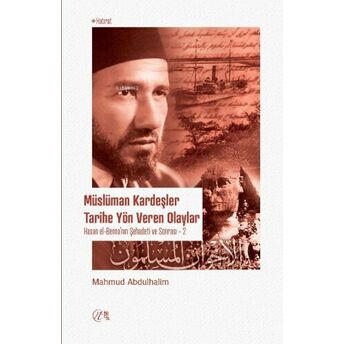 Müslüman Kardeşler Tarihe Yön Veren Olaylar; Hasan El-Benna’nın Şehadeti Ve Sonrası (1-2) Mahmud Abdulhalim